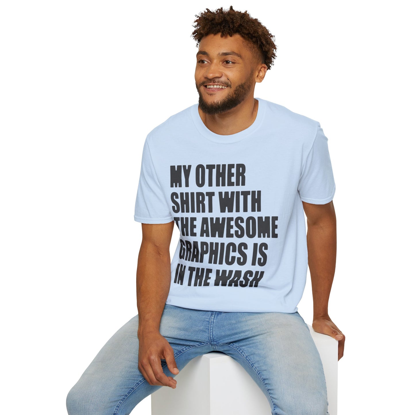 Funny Graphic T‑Shirt — "My Other Shirt With The Awesome Graphics Is In The Wash"