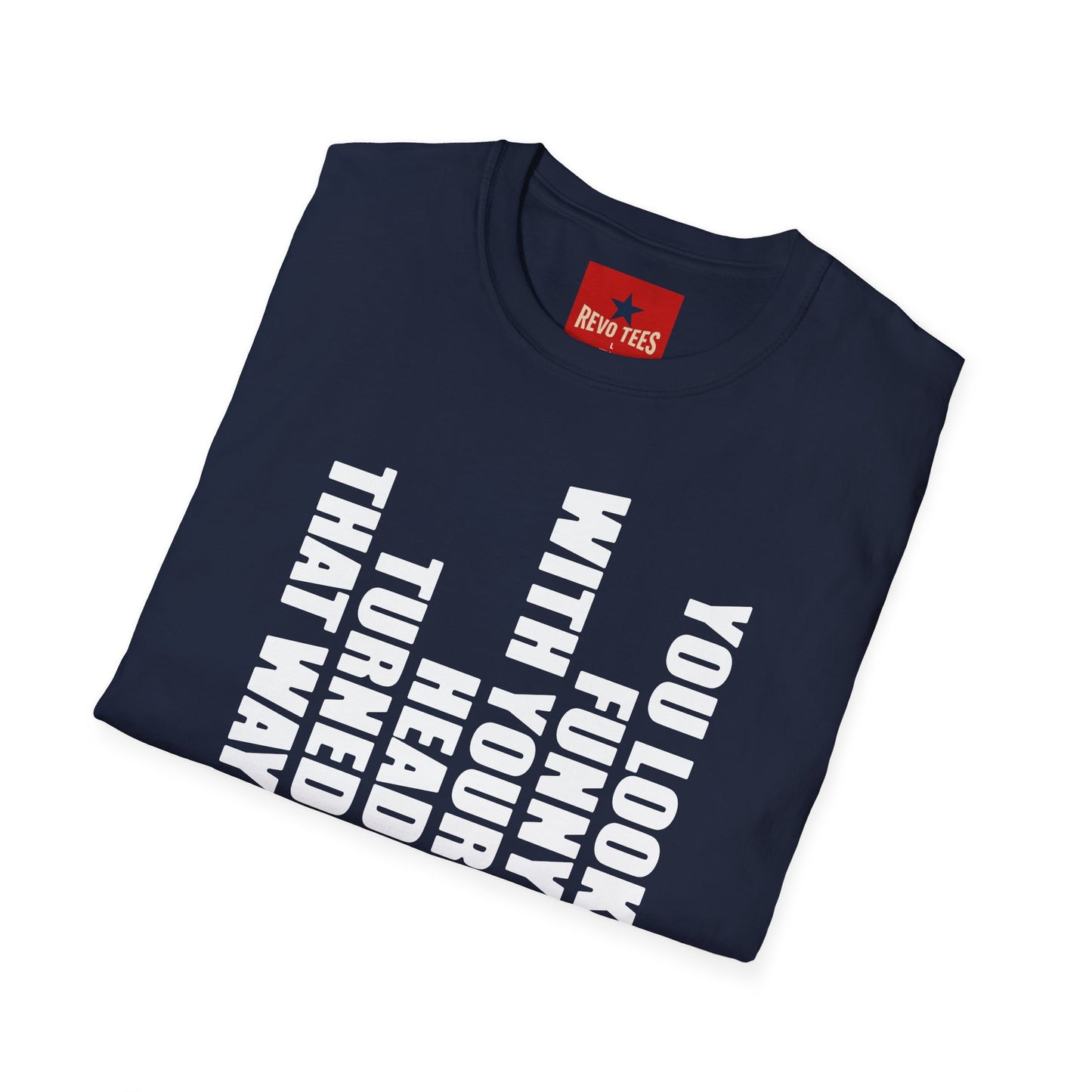 T‑Shirt — "You Look Funny With Your Head Turned That Way" Vertical Graphic Tee