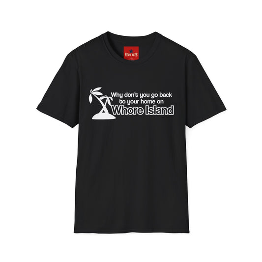 Graphic T-Shirt — "Why don't you go back to your home on Whore Island"