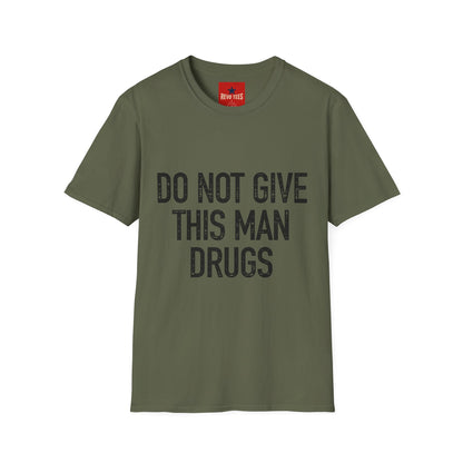 Do Not Give This Man Drugs - Unisex Softstyle T-Shirt