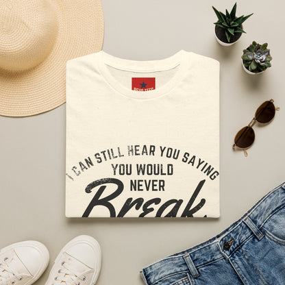 T-Shirt — “I Can Still Hear You Saying You Would Never Break the Chain” Inspirational Quote Tee