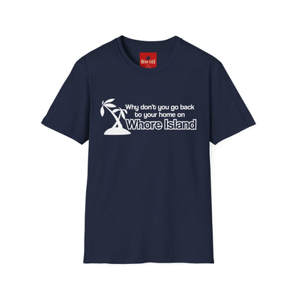 Graphic T-Shirt — "Why don't you go back to your home on Whore Island"