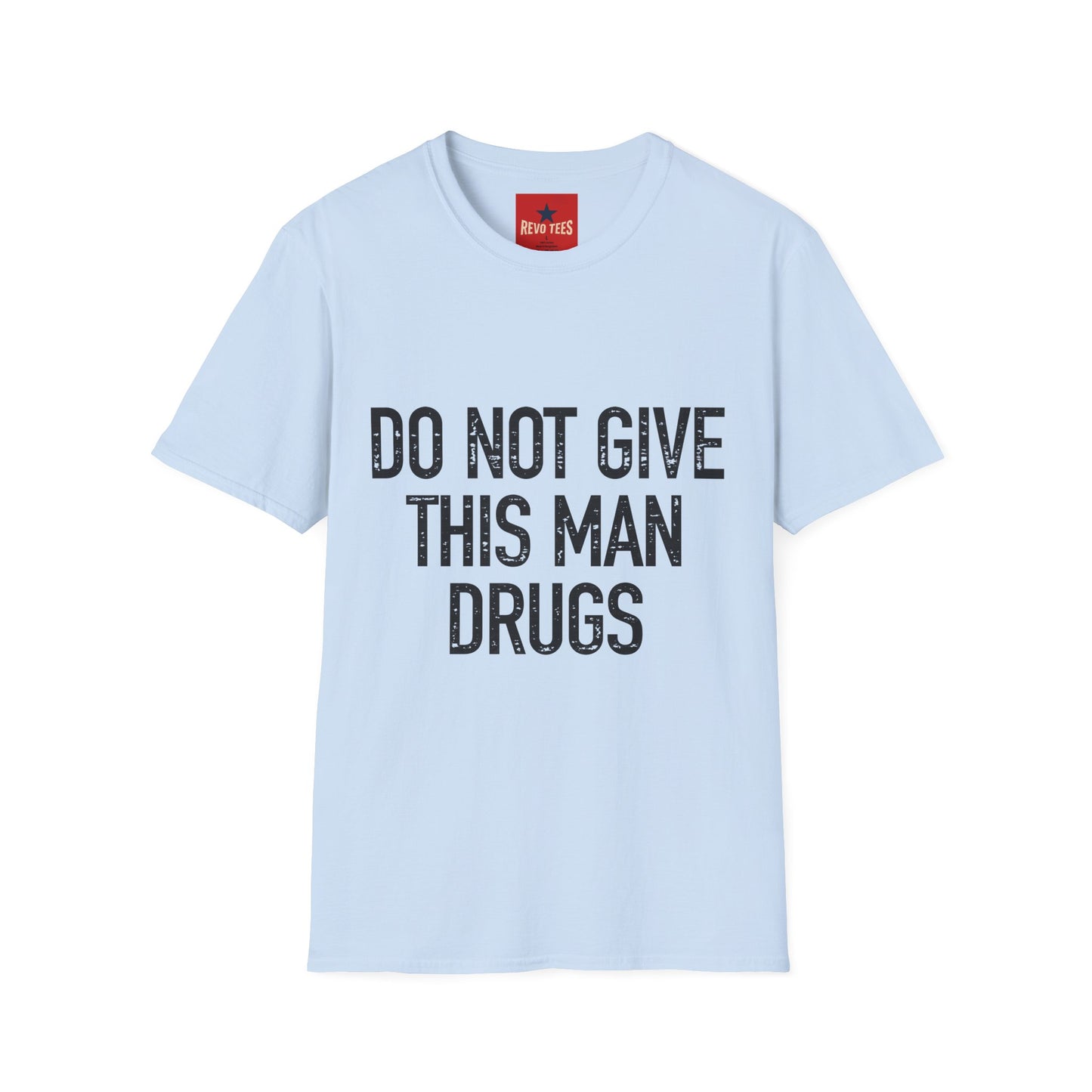Do Not Give This Man Drugs - Unisex Softstyle T-Shirt