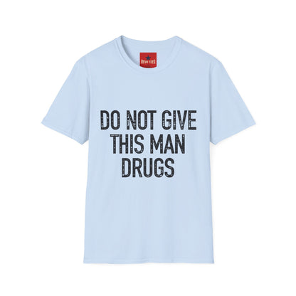 Do Not Give This Man Drugs - Unisex Softstyle T-Shirt