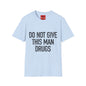 Do Not Give This Man Drugs - Unisex Softstyle T-Shirt