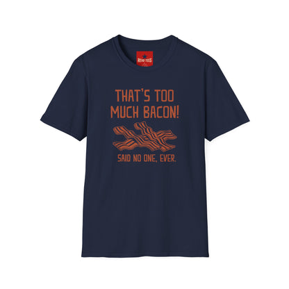 That’s Too Much Bacon T-Shirt — Funny Bacon Graphic Tee (“Said No One, Ever”)
