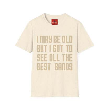 I May Be Old But I Got To See All The Best Bands T-Shirt