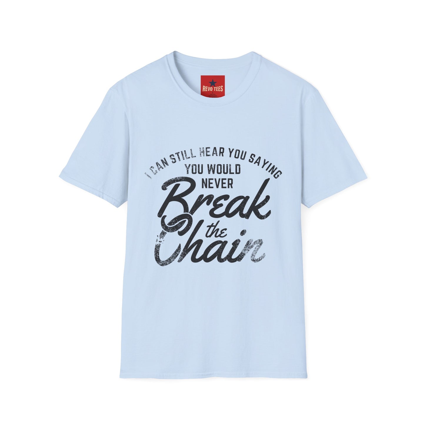 T-Shirt — “I Can Still Hear You Saying You Would Never Break the Chain” Inspirational Quote Tee