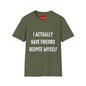 I actually have friends despite myself - Unisex Softstyle T-Shirt