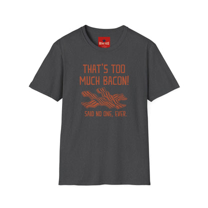 That’s Too Much Bacon T-Shirt — Funny Bacon Graphic Tee (“Said No One, Ever”)