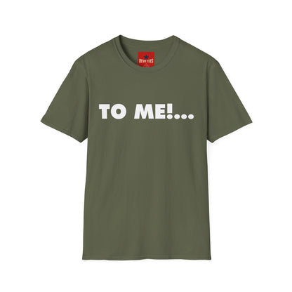 "TO ME!..." Graphic T-Shirt