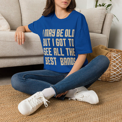 I May Be Old But I Got To See All The Best Bands T-Shirt