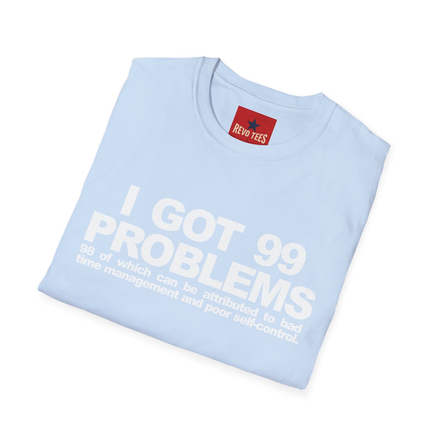 I Got 99 Problems T-Shirt — Funny Time Management & Self-Control Quote Tee