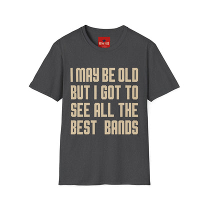 I May Be Old But I Got To See All The Best Bands T-Shirt