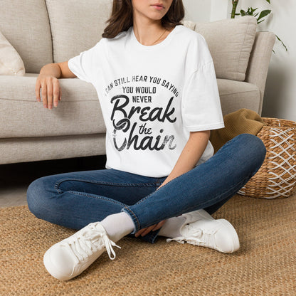T-Shirt — “I Can Still Hear You Saying You Would Never Break the Chain” Inspirational Quote Tee
