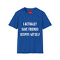 I actually have friends despite myself - Unisex Softstyle T-Shirt