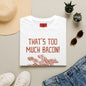 That’s Too Much Bacon T-Shirt — Funny Bacon Graphic Tee (“Said No One, Ever”)