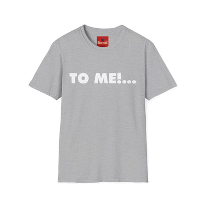 "TO ME!..." Graphic T-Shirt