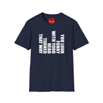 T‑Shirt — "You Look Funny With Your Head Turned That Way" Vertical Graphic Tee
