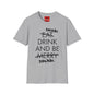 Drink, Drink & Be Drunk-  Softstyle T-Shirt
