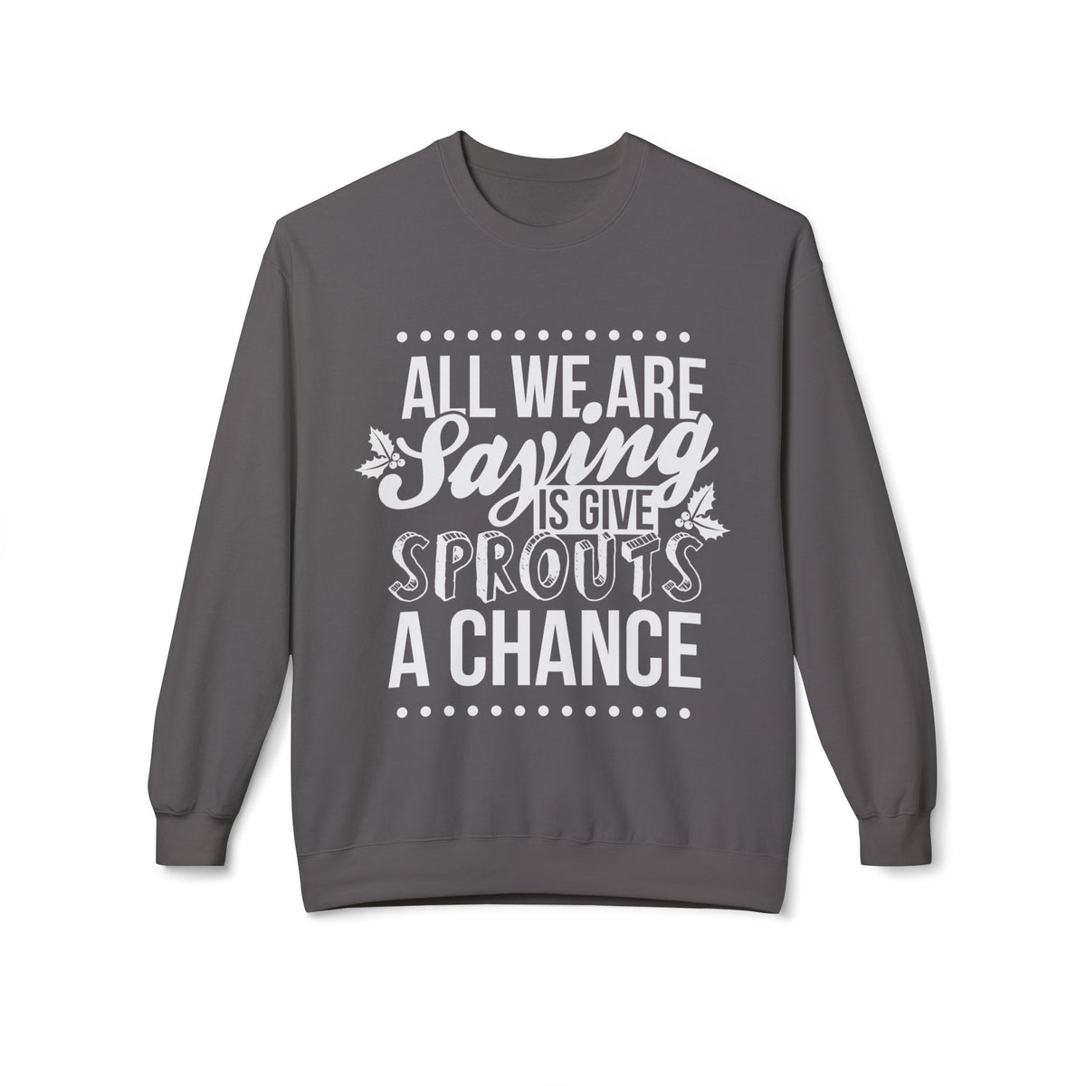 "All We Are Saying Is Give Sprouts a Chance" Cozy Vegan Humor Crewneck Sweatshirt