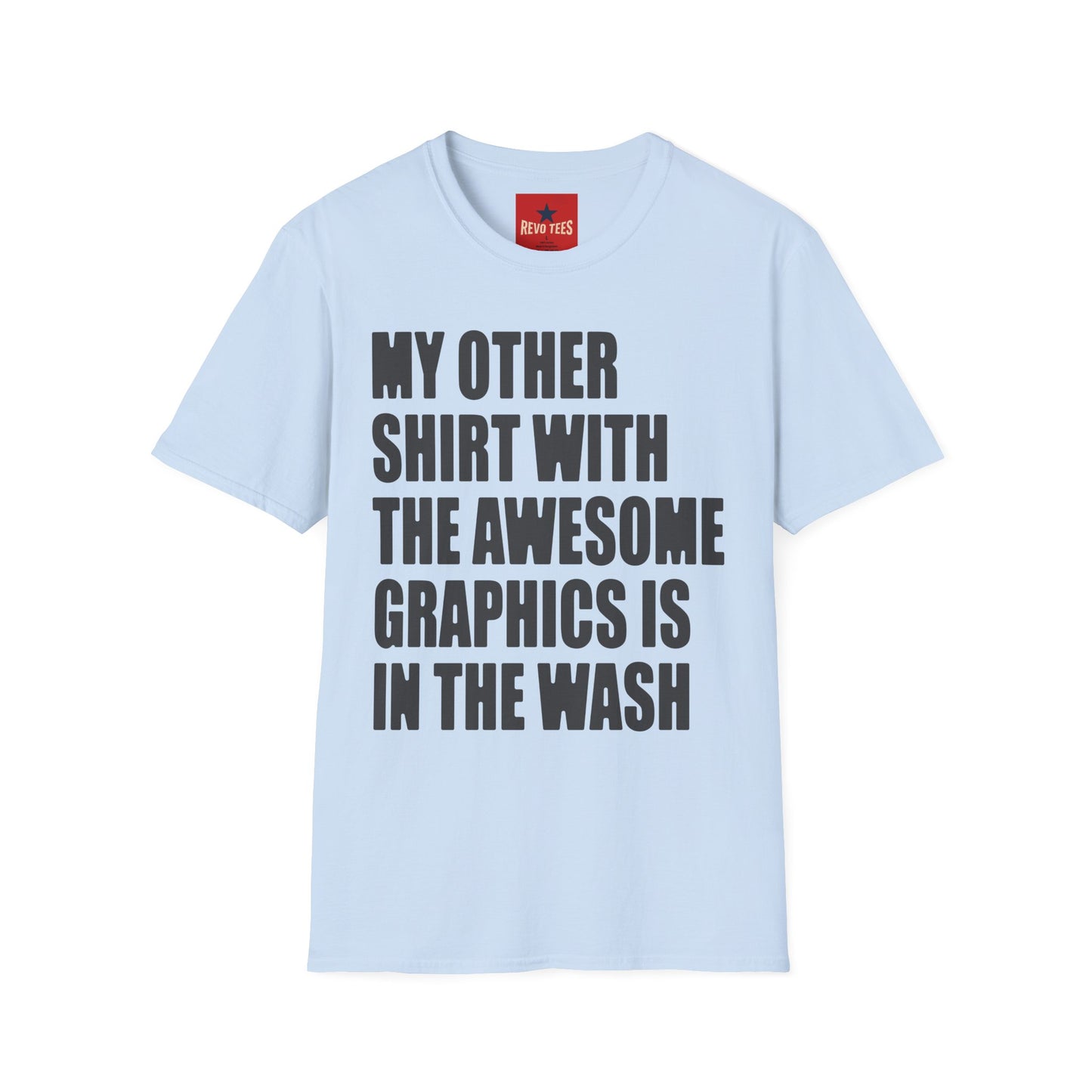 Funny Graphic T‑Shirt — "My Other Shirt With The Awesome Graphics Is In The Wash"