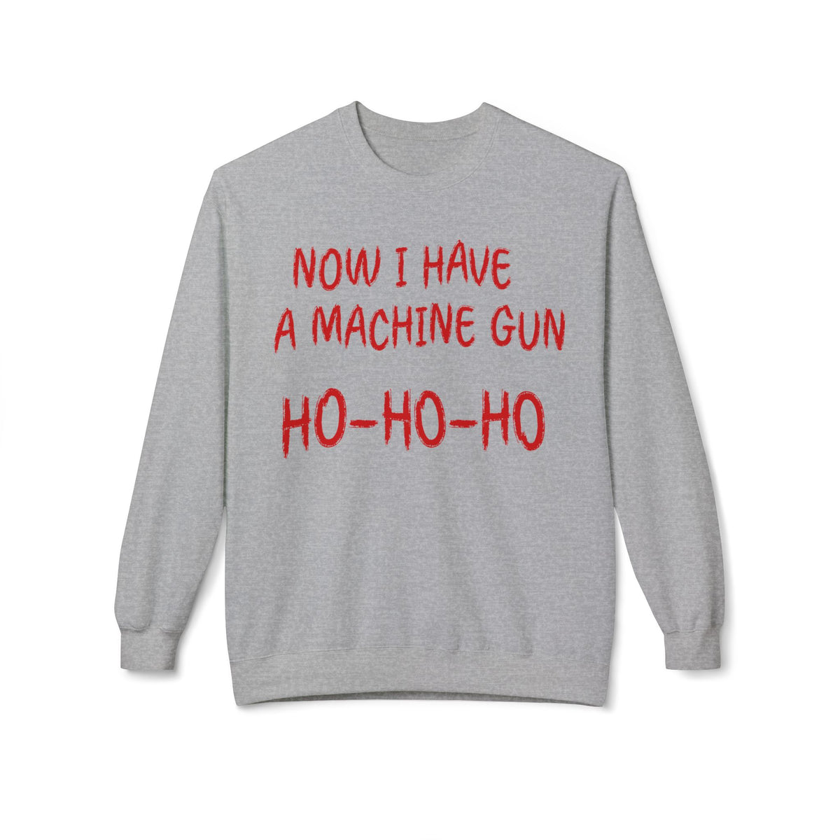 Christmas Sweatshirt — "Now I Have a Machine Gun Ho-Ho-Ho" Holiday Crewneck