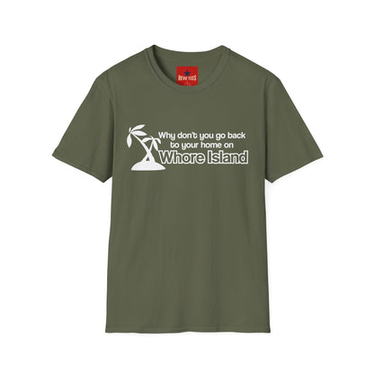 Graphic T-Shirt — "Why don't you go back to your home on Whore Island"
