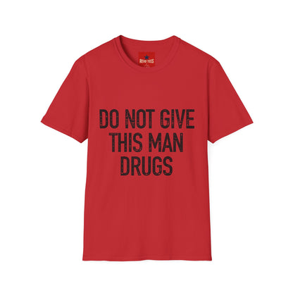 Do Not Give This Man Drugs - Unisex Softstyle T-Shirt