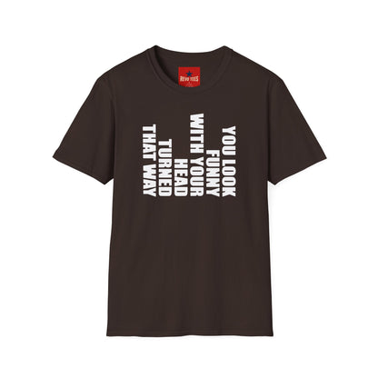 T‑Shirt — "You Look Funny With Your Head Turned That Way" Vertical Graphic Tee