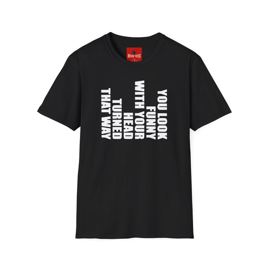 T‑Shirt — "You Look Funny With Your Head Turned That Way" Vertical Graphic Tee