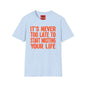 Its Never To Late - Unisex Softstyle T-Shirt