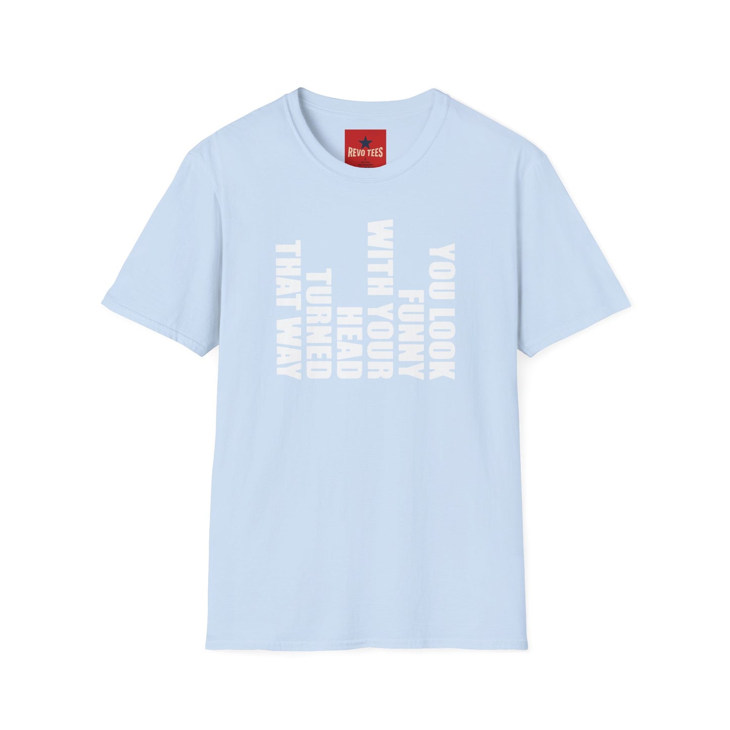 T‑Shirt — "You Look Funny With Your Head Turned That Way" Vertical Graphic Tee