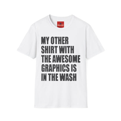 Funny Graphic T‑Shirt — "My Other Shirt With The Awesome Graphics Is In The Wash"