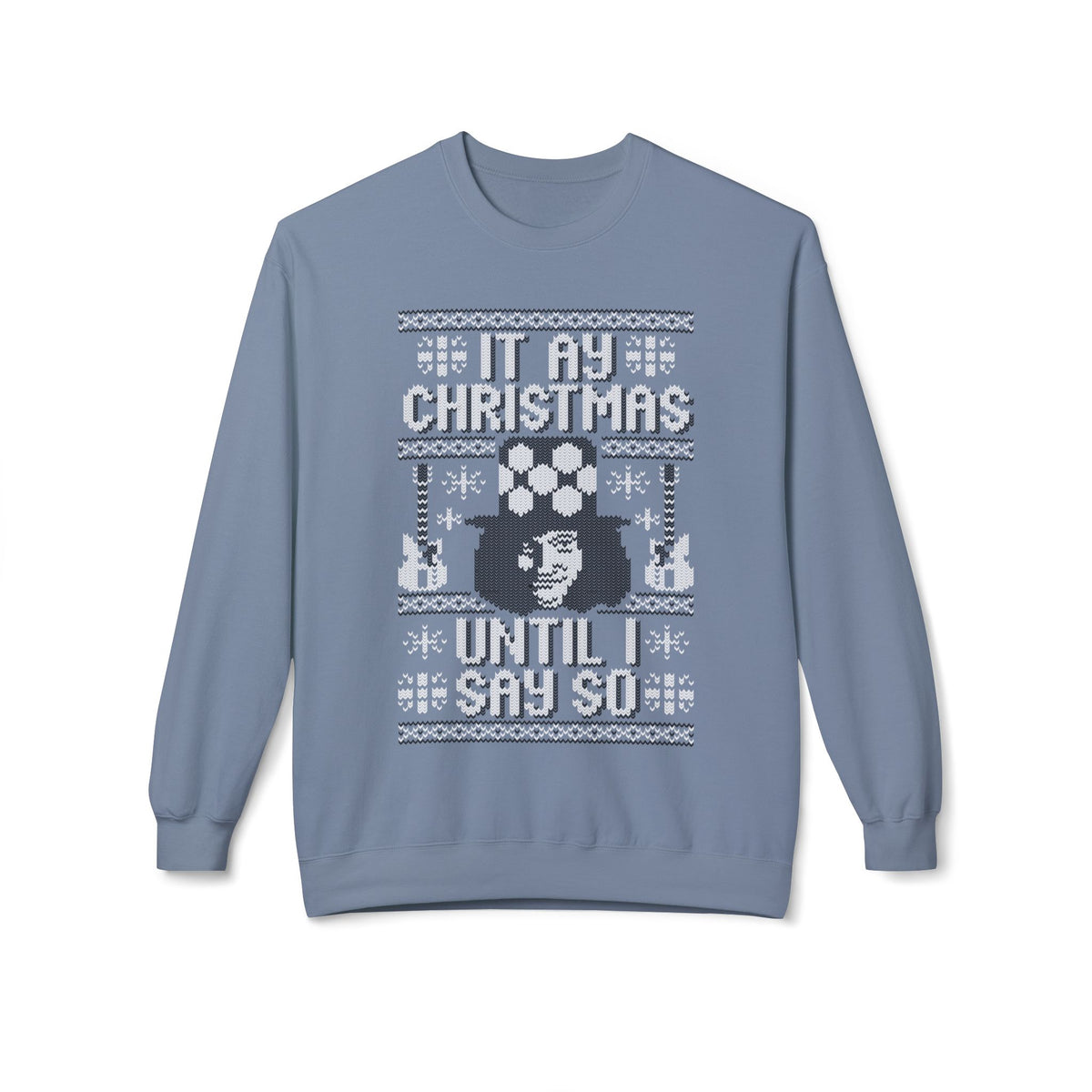 “It’s My Christmas Until I Say So” Ugly Holiday Crewneck Christmas Sweatshirt