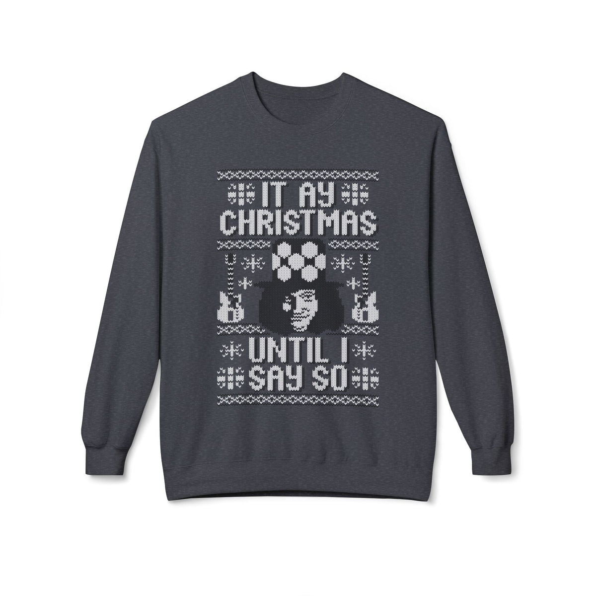 “It’s My Christmas Until I Say So” Ugly Holiday Crewneck Christmas Sweatshirt