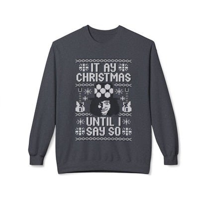 “It’s My Christmas Until I Say So” Ugly Holiday Crewneck Christmas Sweatshirt