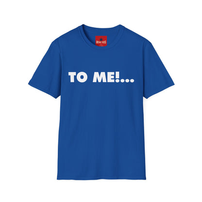 "TO ME!..." Graphic T-Shirt