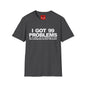 I Got 99 Problems T-Shirt — Funny Time Management & Self-Control Quote Tee