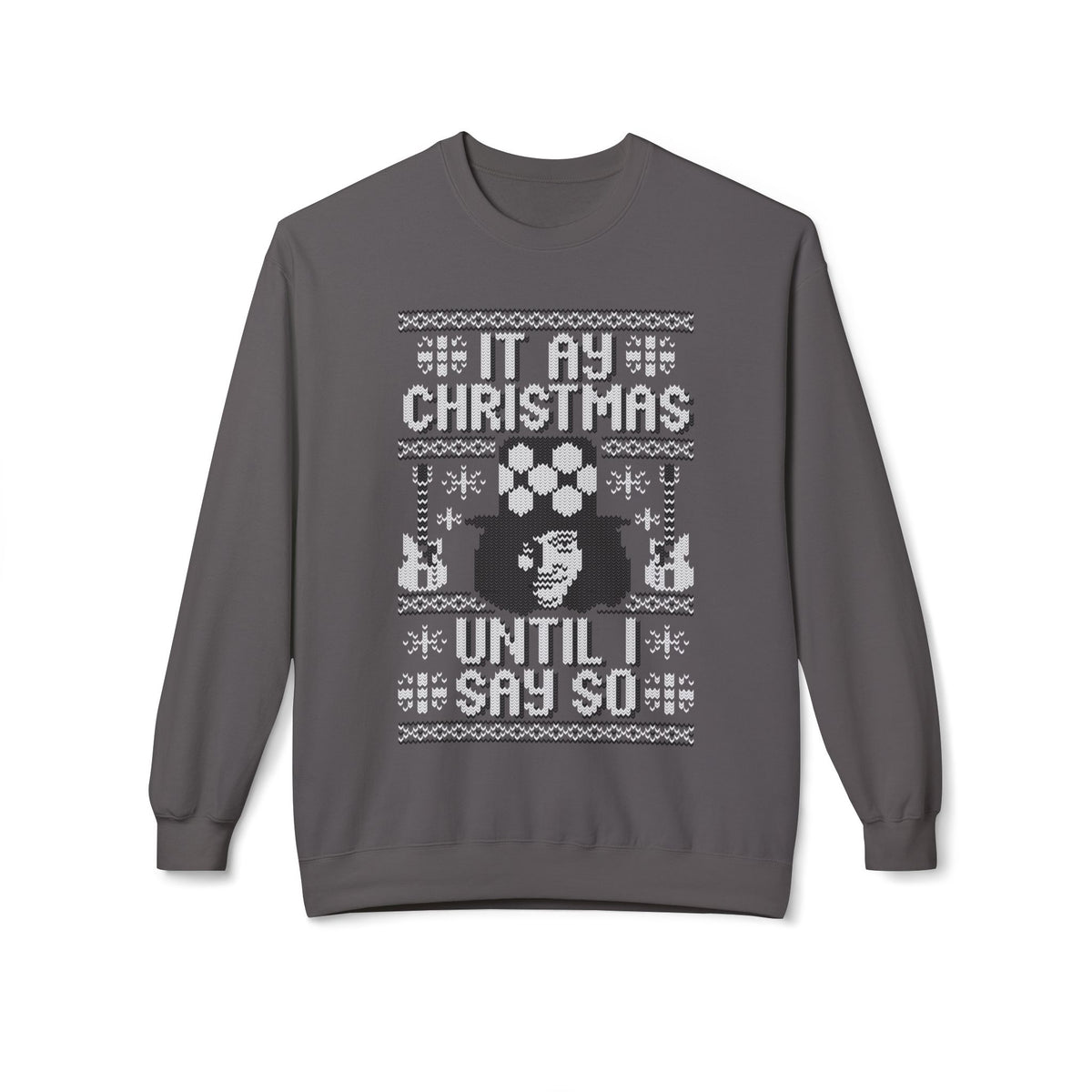 “It’s My Christmas Until I Say So” Ugly Holiday Crewneck Christmas Sweatshirt