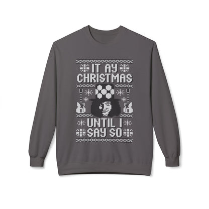 “It’s My Christmas Until I Say So” Ugly Holiday Crewneck Christmas Sweatshirt