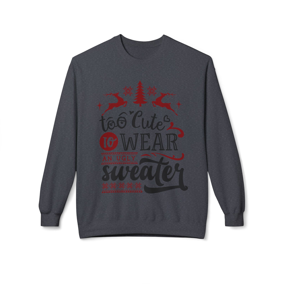 "Too Cute To Wear An Ugly Sweater" Christmas Crewneck Sweatshirt