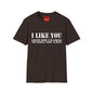 I Like You — Funny Dark Humor T‑Shirt ("That's Why I'm Going to Kill You Last")