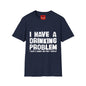 I Have A Drinking Problem - Unisex Softstyle T-Shirt