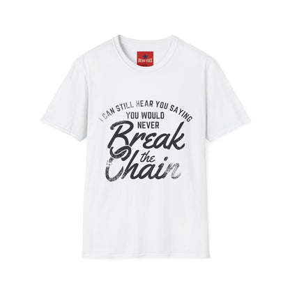 T-Shirt — “I Can Still Hear You Saying You Would Never Break the Chain” Inspirational Quote Tee