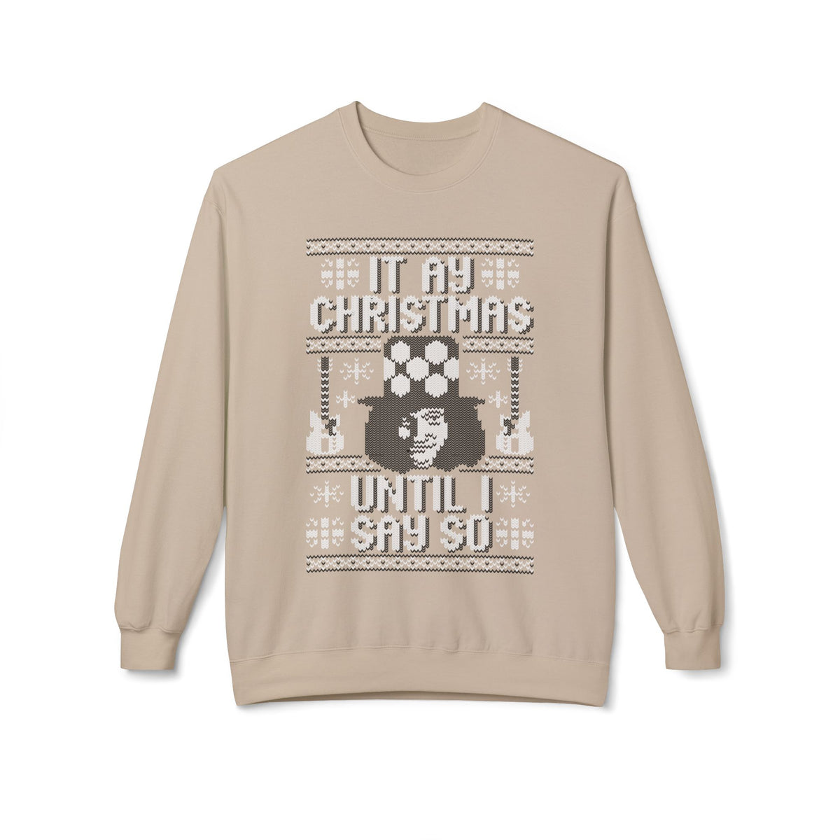 “It’s My Christmas Until I Say So” Ugly Holiday Crewneck Christmas Sweatshirt