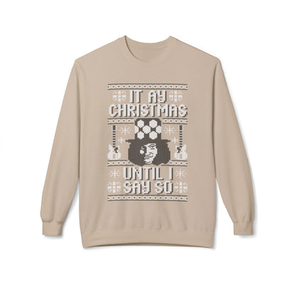 “It’s My Christmas Until I Say So” Ugly Holiday Crewneck Christmas Sweatshirt