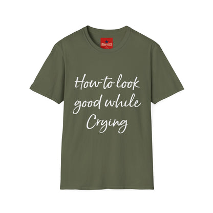 How To Look Good While Crying - Unisex Softstyle T-Shirt