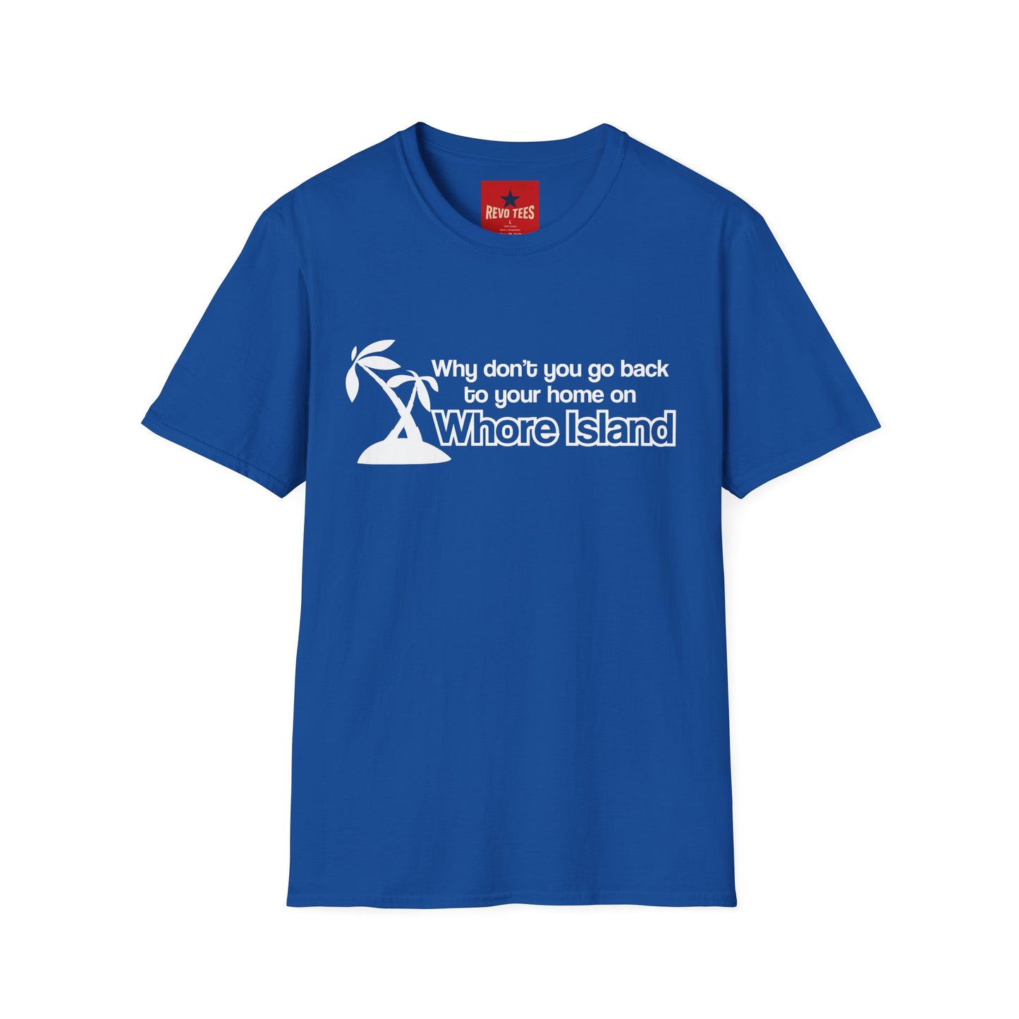Graphic T-Shirt — "Why don't you go back to your home on Whore Island"