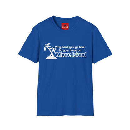 Graphic T-Shirt — "Why don't you go back to your home on Whore Island"